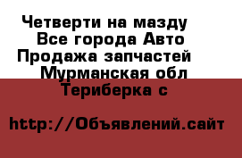 Четверти на мазду 3 - Все города Авто » Продажа запчастей   . Мурманская обл.,Териберка с.